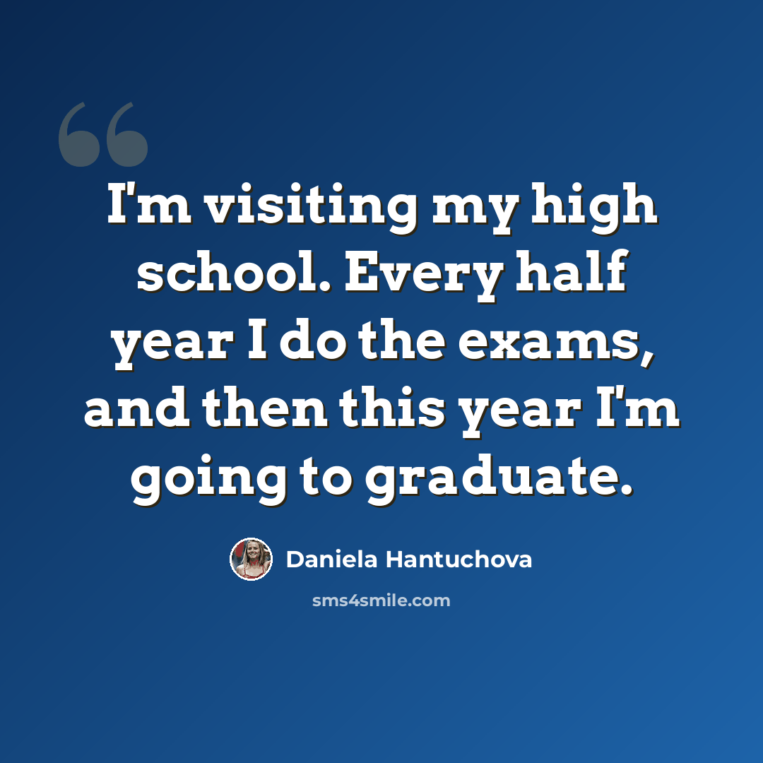 “I'm visiting my high school. Every half year I do the exams, and then this year I'm going to graduate.” quote by Daniela Hantuchova