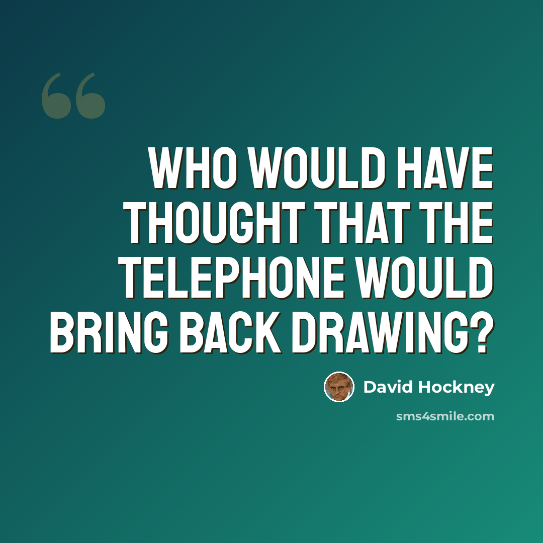 “Who would have thought that the telephone would bring back drawing?” quote by David Hockney
