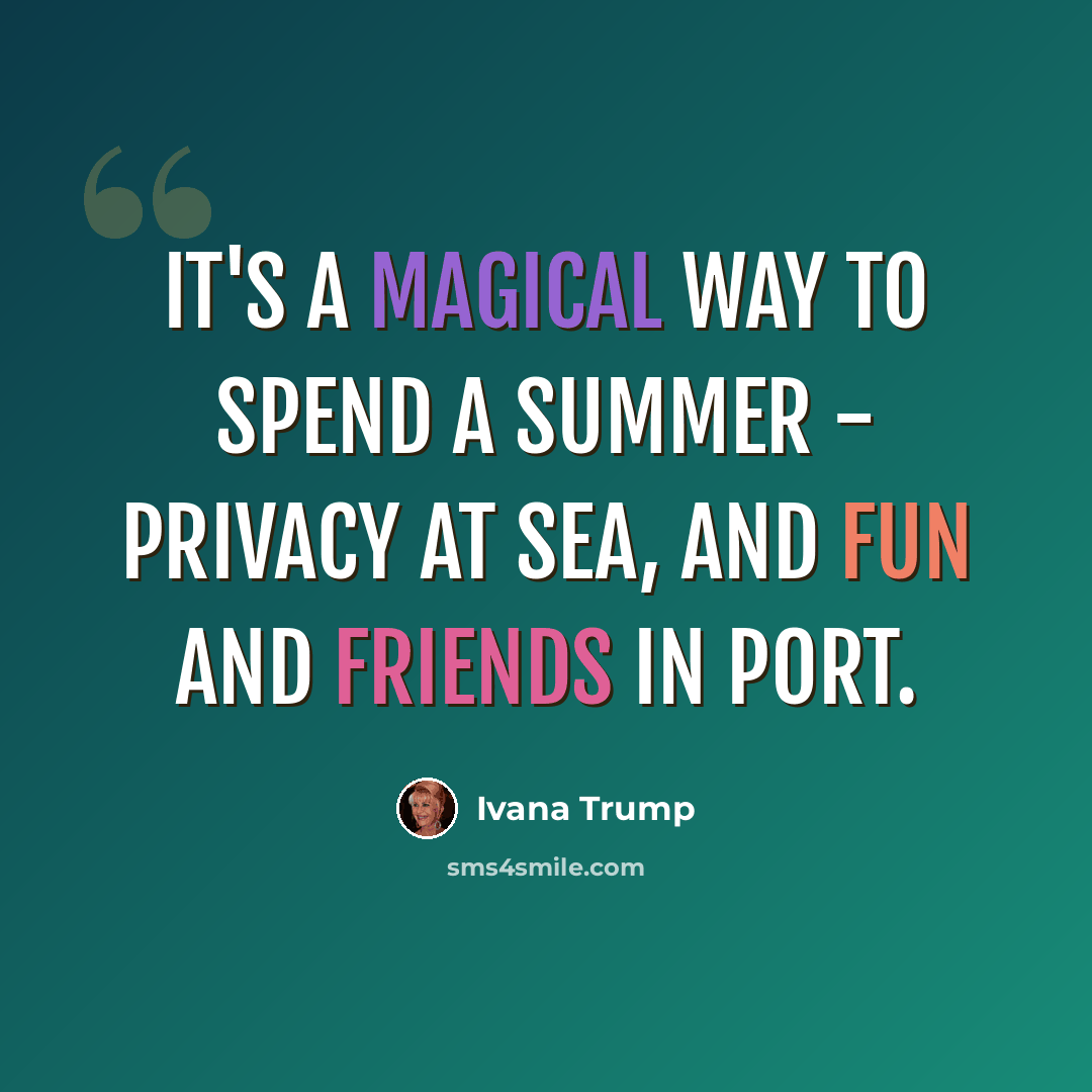 “It's a magical way to spend a summer - privacy at sea, and fun and friends in port.” quote by Ivana Trump