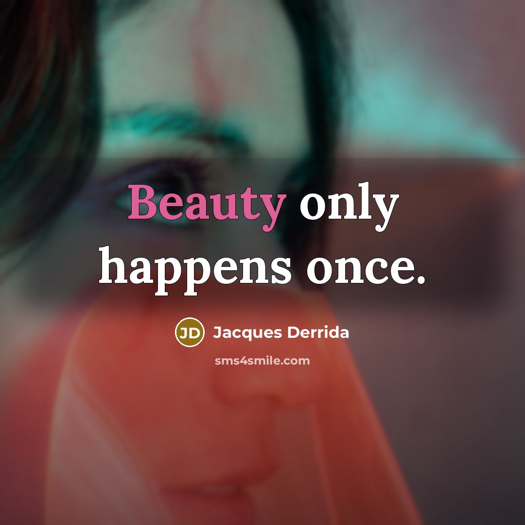 “Beauty only happens once.” quote by Jacques Derrida