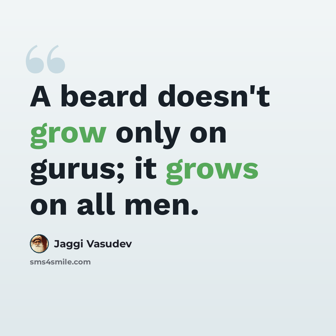 “A beard doesn't grow only on gurus; it grows on all men.” quote by Jaggi Vasudev