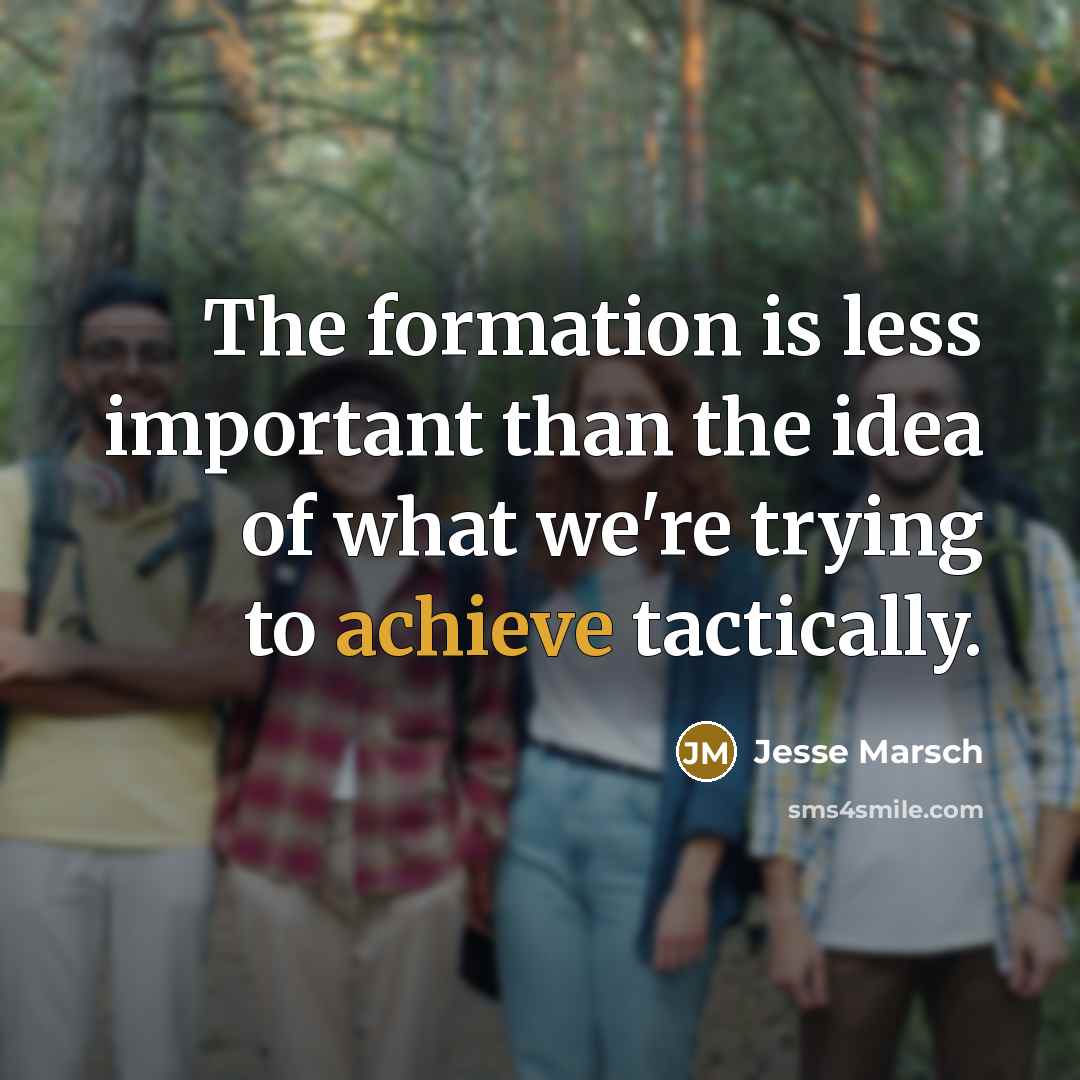 “The formation is less important than the idea of what we're trying to achieve tactically.” quote by Jesse Marsch