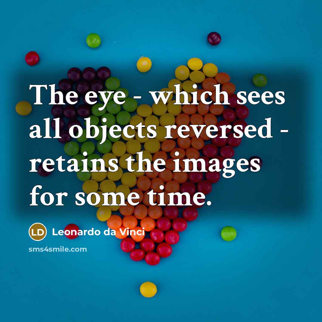 “The eye - which sees all objects reversed - retains the images for some time.” quote by Leonardo da Vinci