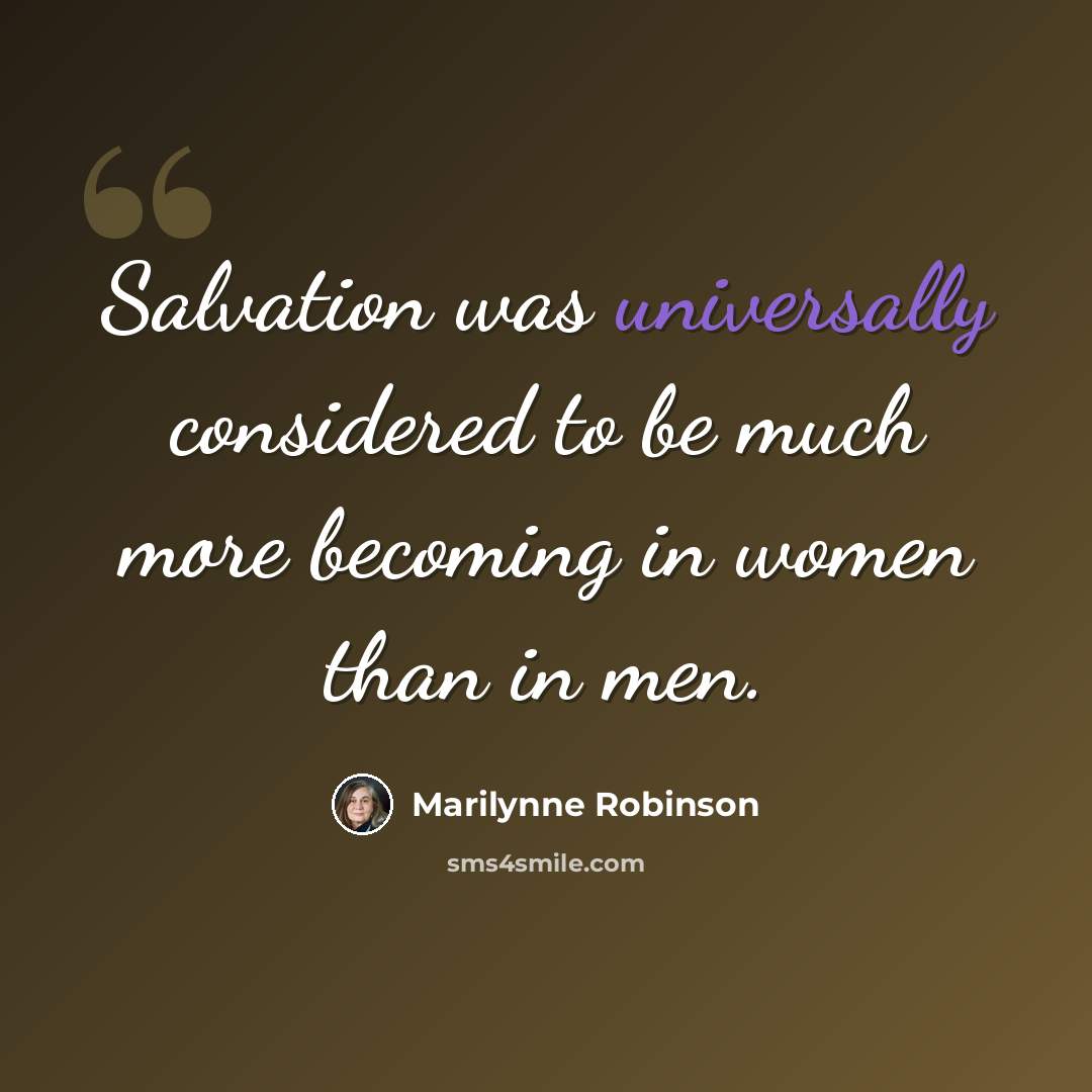 “Salvation was universally considered to be much more becoming in women than in men.” quote by Marilynne Robinson