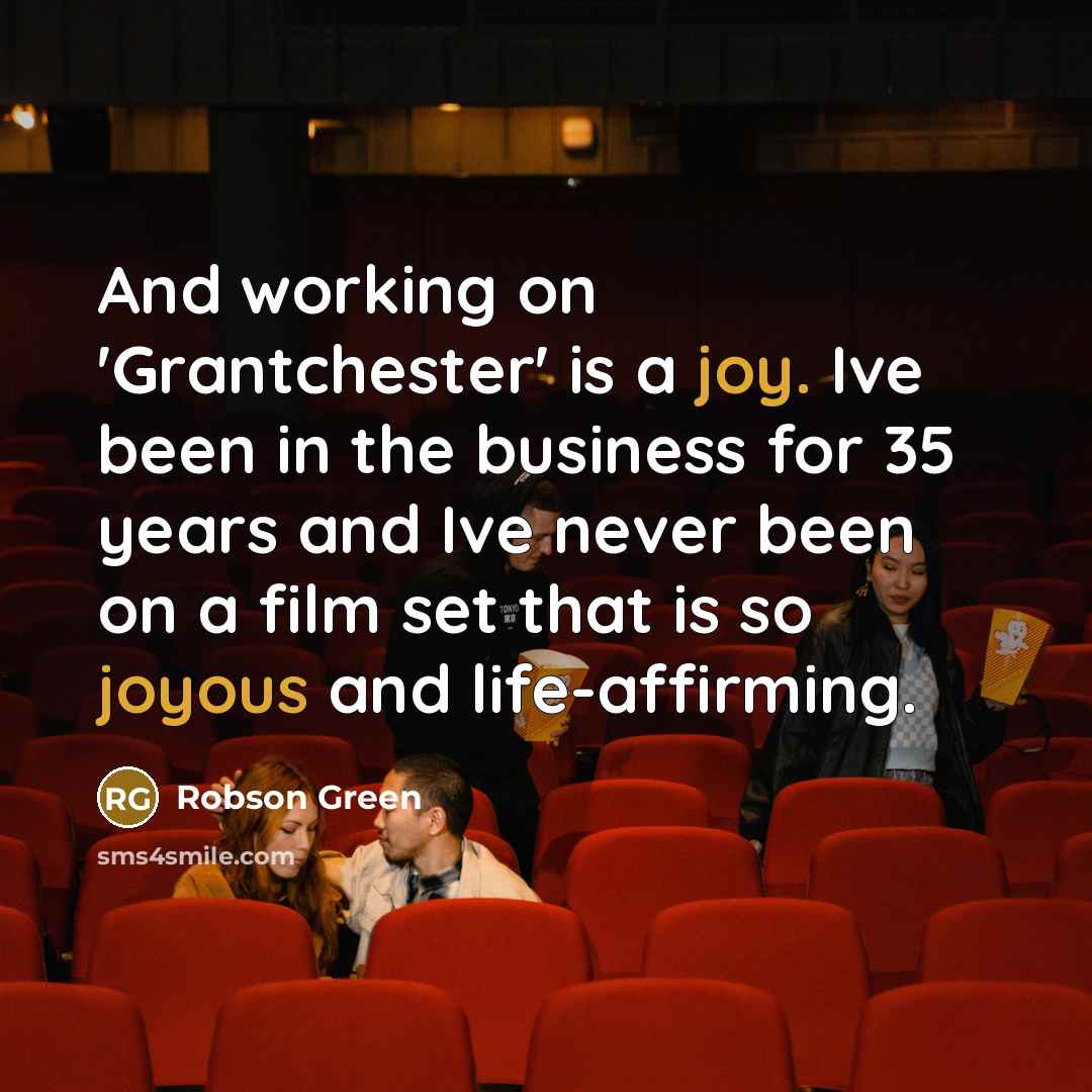 “And working on 'Grantchester' is a joy. Ive been in the business for 35 years and Ive never been on a film set that is so joyous and life-affirming.” quote by Robson Green