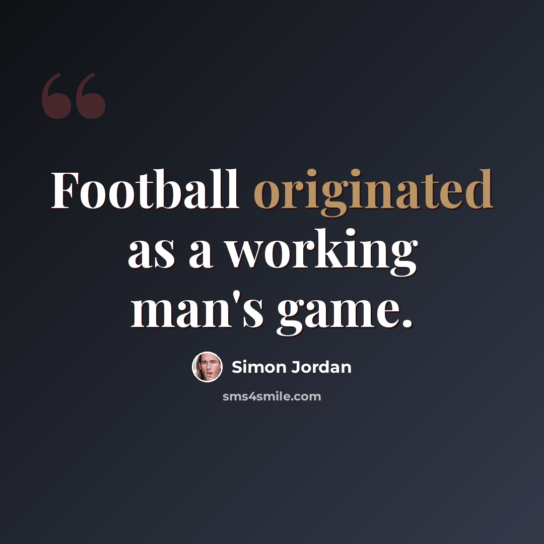 “Football originated as a working man's game.” quote by Simon Jordan