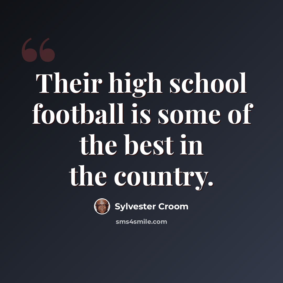 “Their high school football is some of the best in the country.” quote by Sylvester Croom
