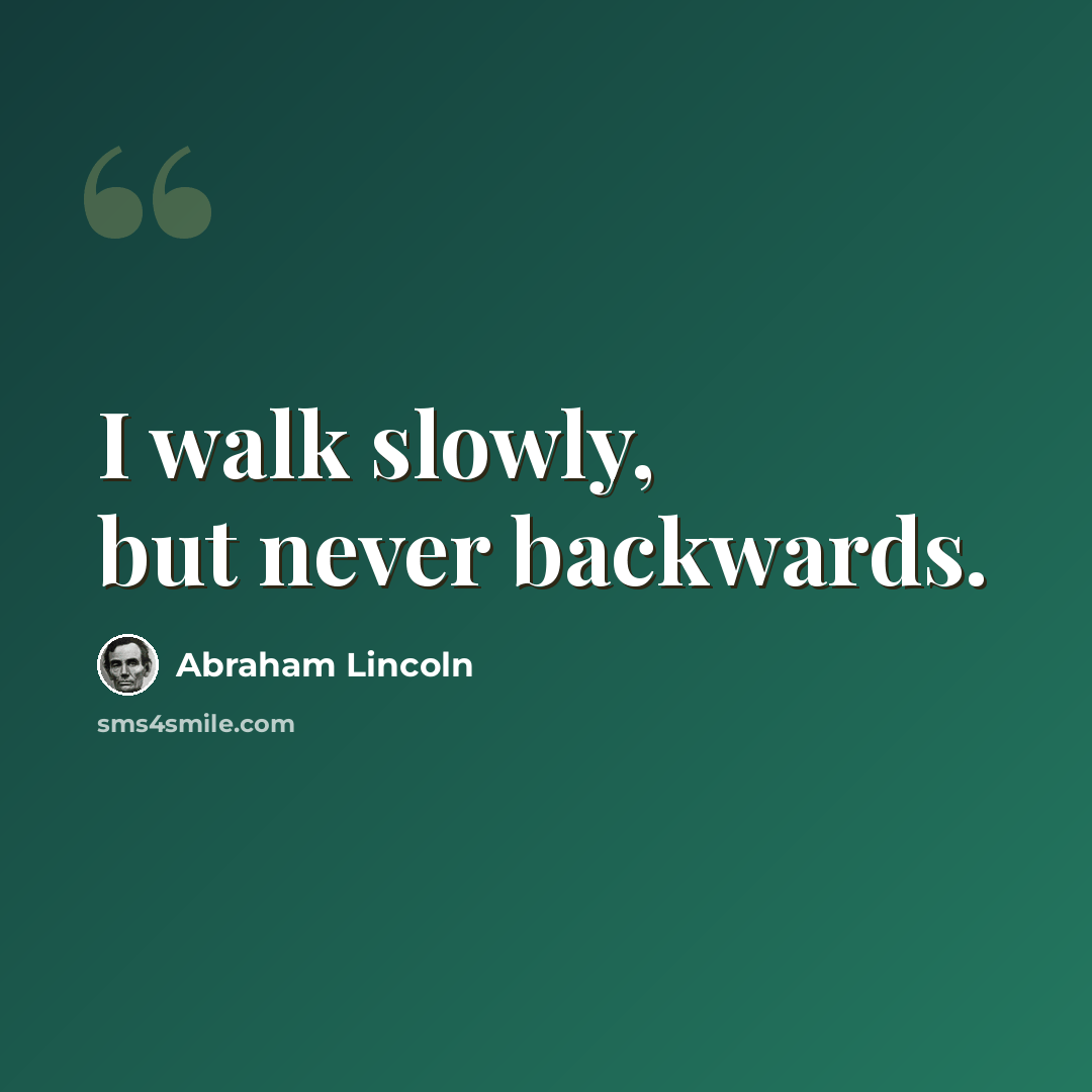 “I walk slowly, but never backwards.” quote by Abraham Lincoln