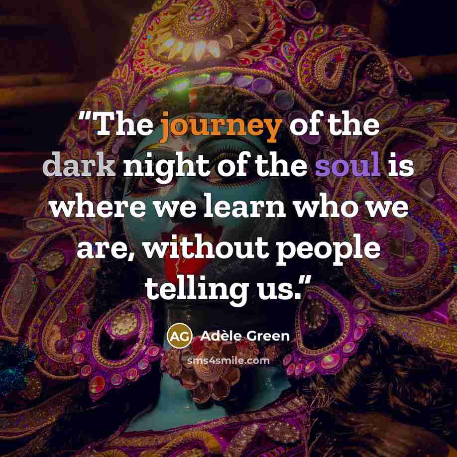 “The journey of the dark night of the soul is where we learn who we are, without people telling us.” quote by Adèle Green