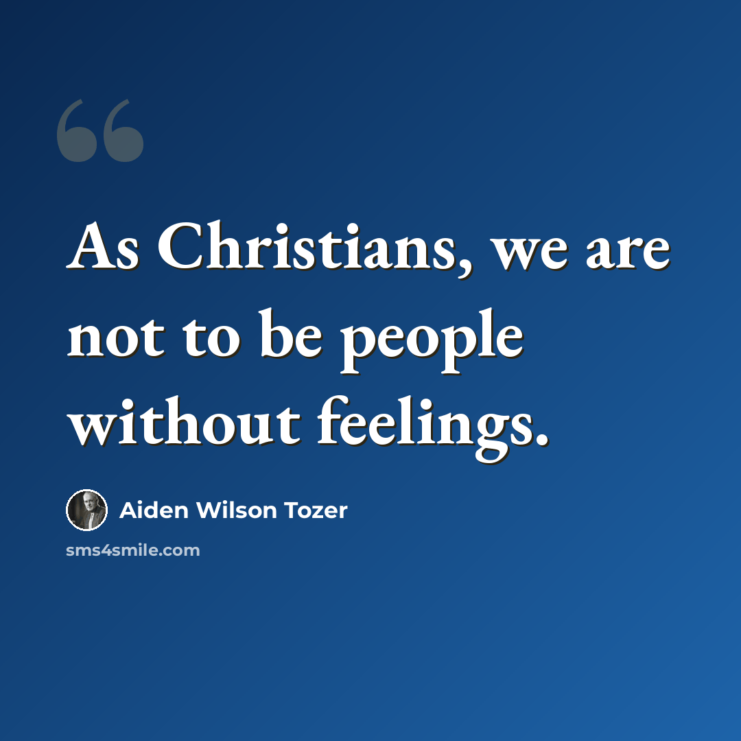 “As Christians, we are not to be people without feelings.” quote by Aiden Wilson Tozer