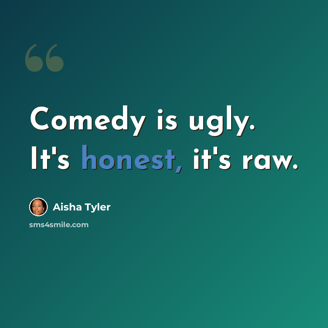 “Comedy is ugly. It's honest, it's raw.” quote by Aisha Tyler