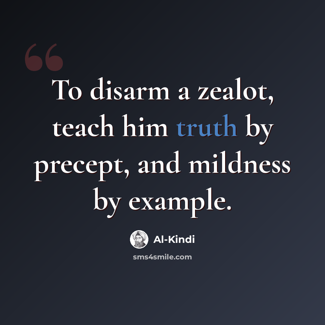 “To disarm a zealot, teach him truth by precept, and mildness by example.” quote by Al-Kindi