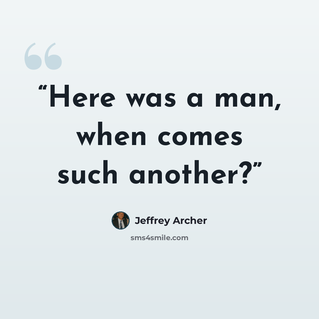 “Here was a man, when comes such another?” quote by Jeffrey Archer