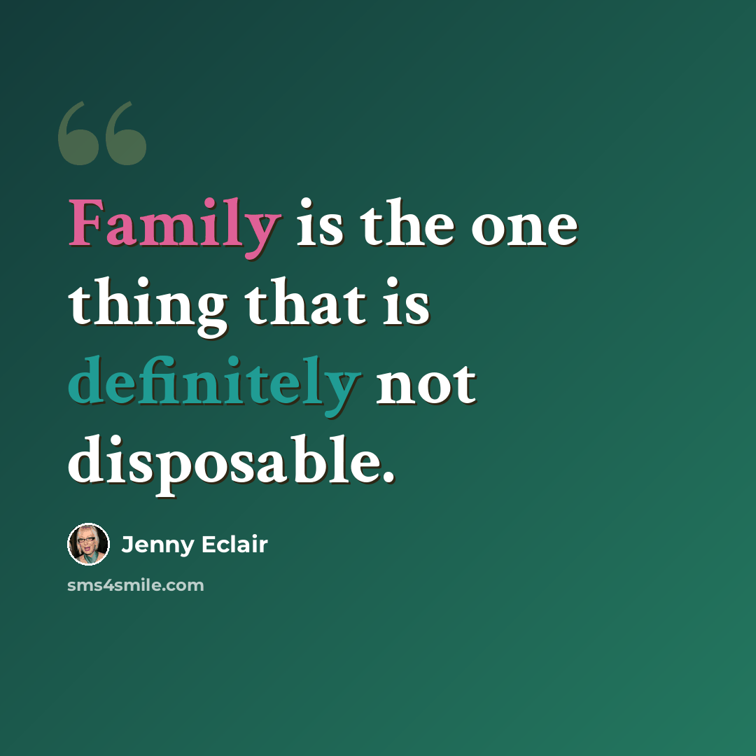 “Family is the one thing that is definitely not disposable.” quote by Jenny Eclair