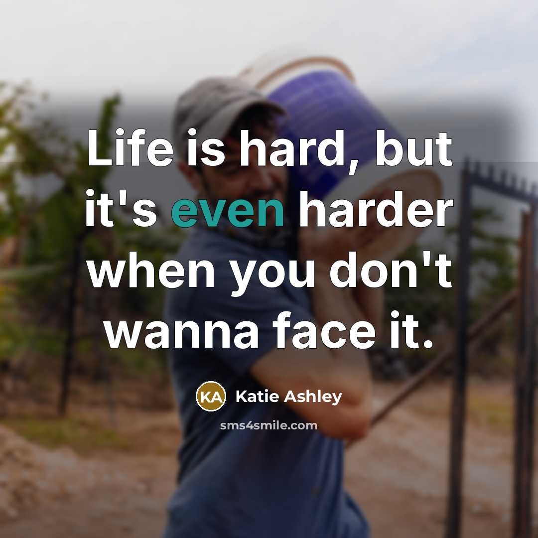 “Life is hard, but it's even harder when you don't wanna face it.” quote by Katie Ashley
