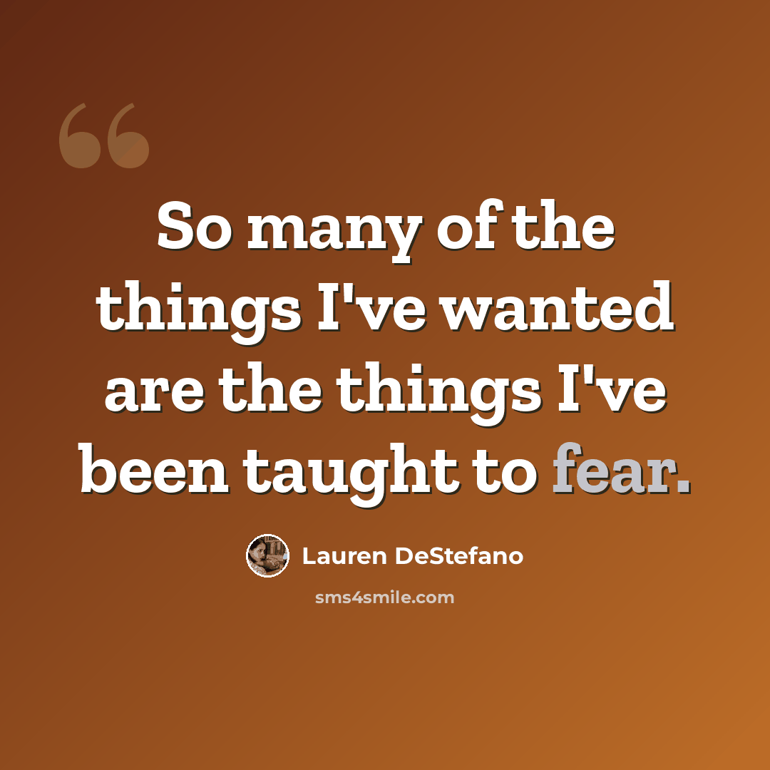“So many of the things I've wanted are the things I've been taught to fear.” quote by Lauren DeStefano