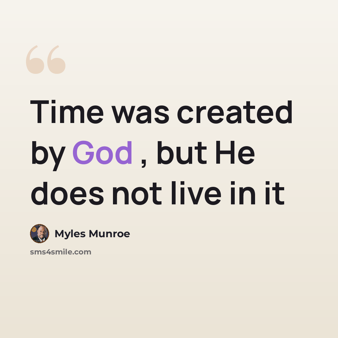 “Time was created by God , but He does not live in it” quote by Myles Munroe