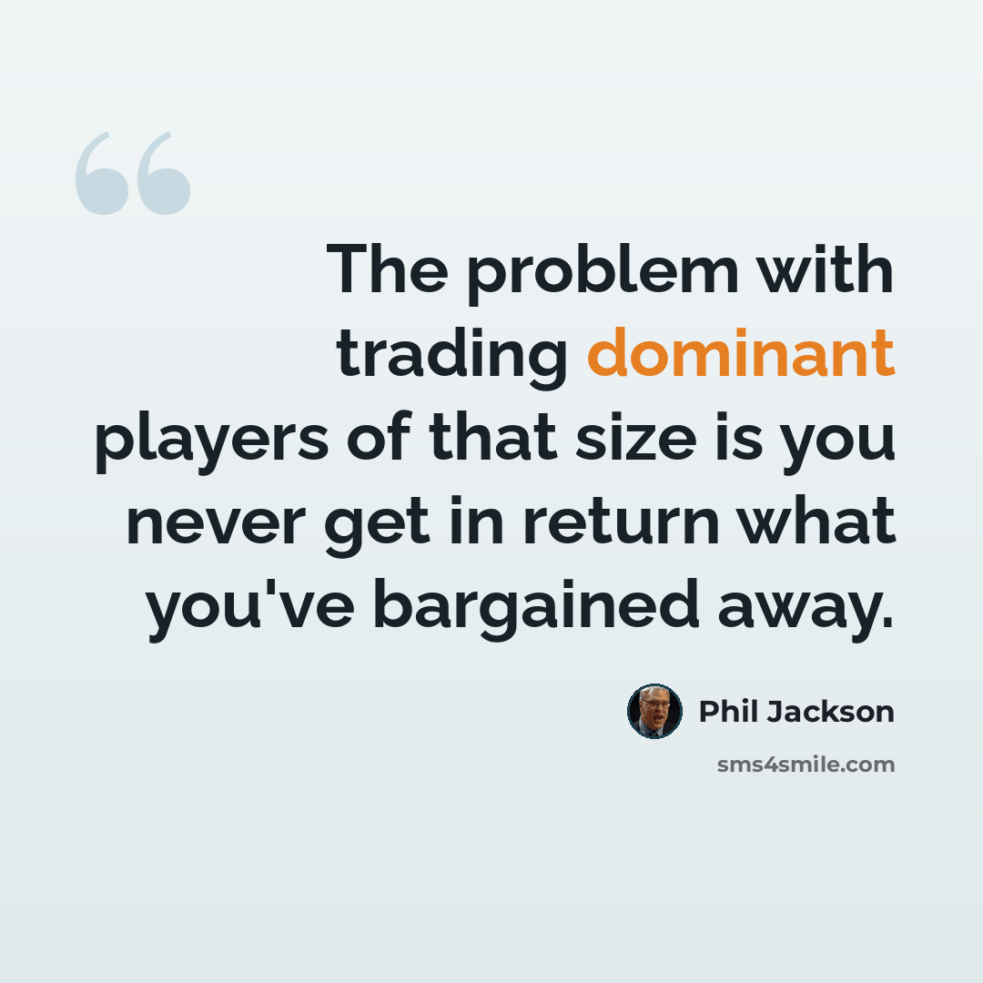 “The problem with trading dominant players of that size is you never get in return what you've bargained away.” quote by Phil Jackson