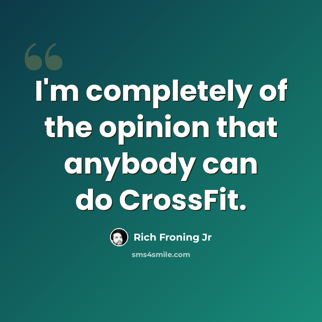 “I'm completely of the opinion that anybody can do CrossFit.” quote by Rich Froning Jr