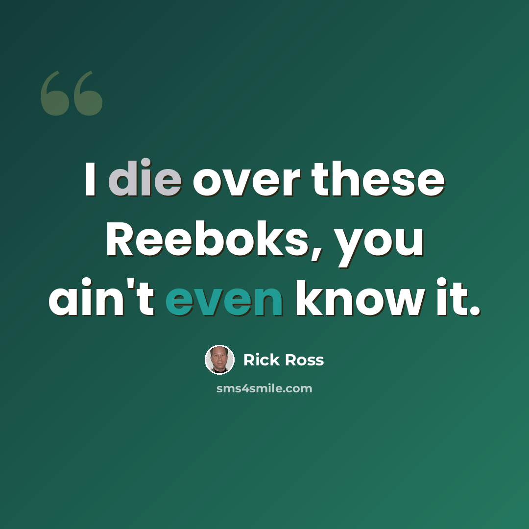 “I die over these Reeboks, you ain't even know it.” quote by Rick Ross