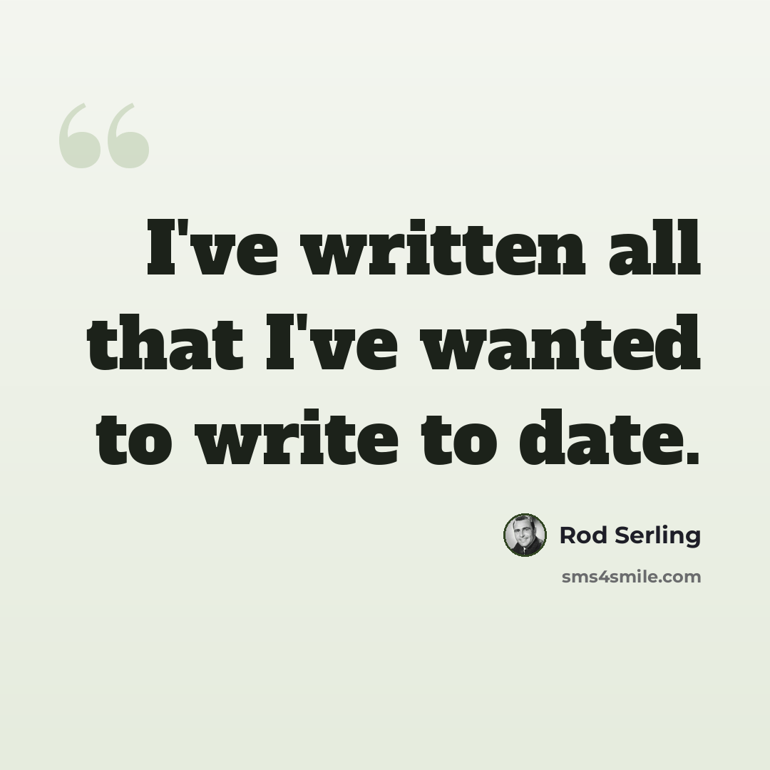 “I've written all that I've wanted to write to date.” quote by Rod Serling