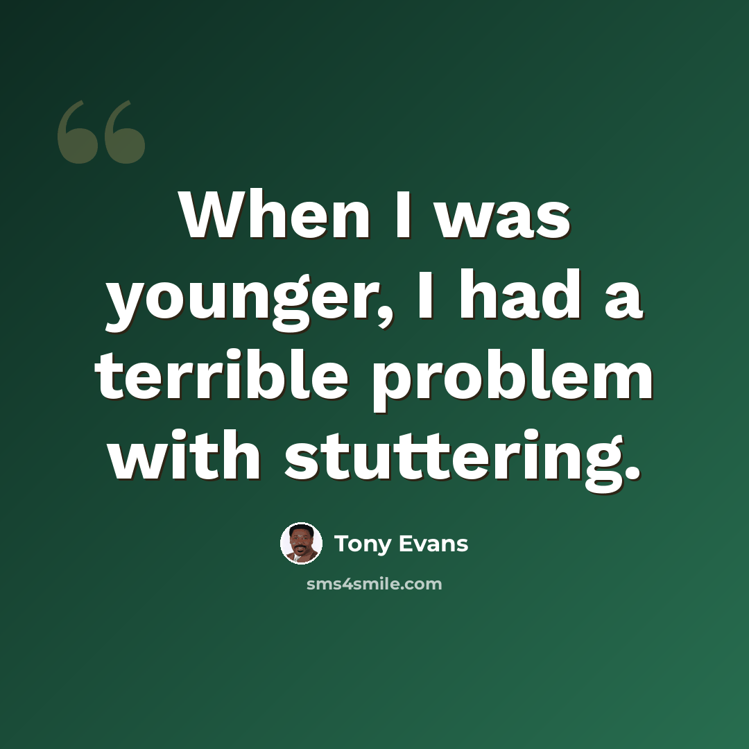 “When I was younger, I had a terrible problem with stuttering.” quote by Tony Evans