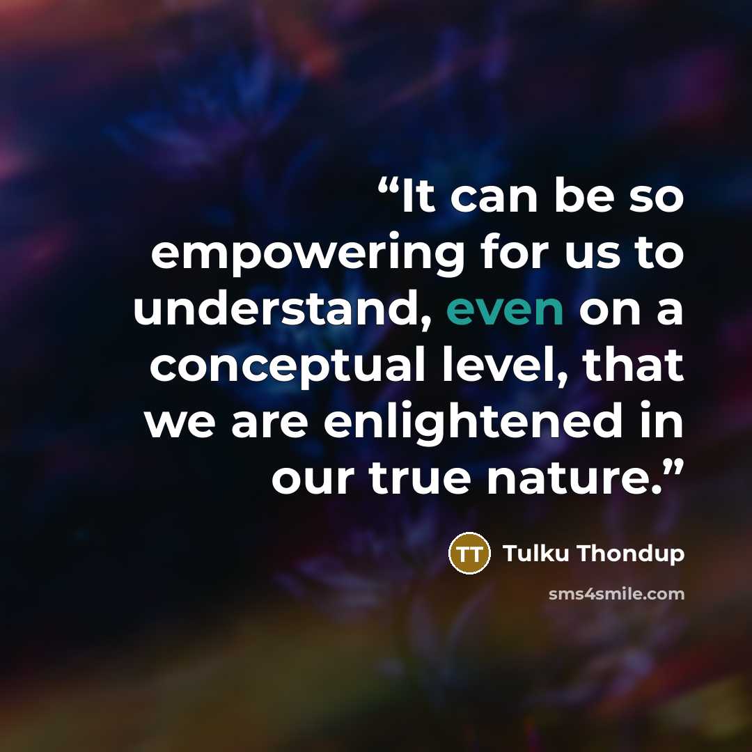 “It can be so empowering for us to understand, even on a conceptual level, that we are enlightened in our true nature.” quote by Tulku Thondup