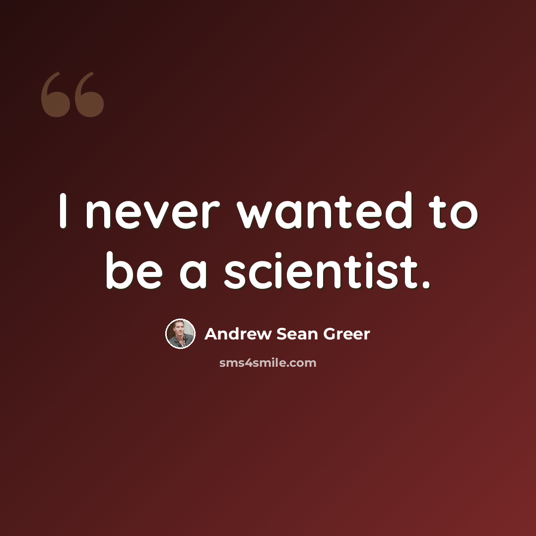 “I never wanted to be a scientist.” quote by Andrew Sean Greer