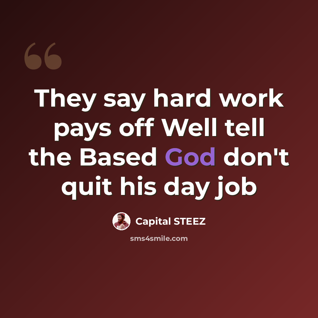 “They say hard work pays off Well tell the Based God don't quit his day job” quote by Capital STEEZ