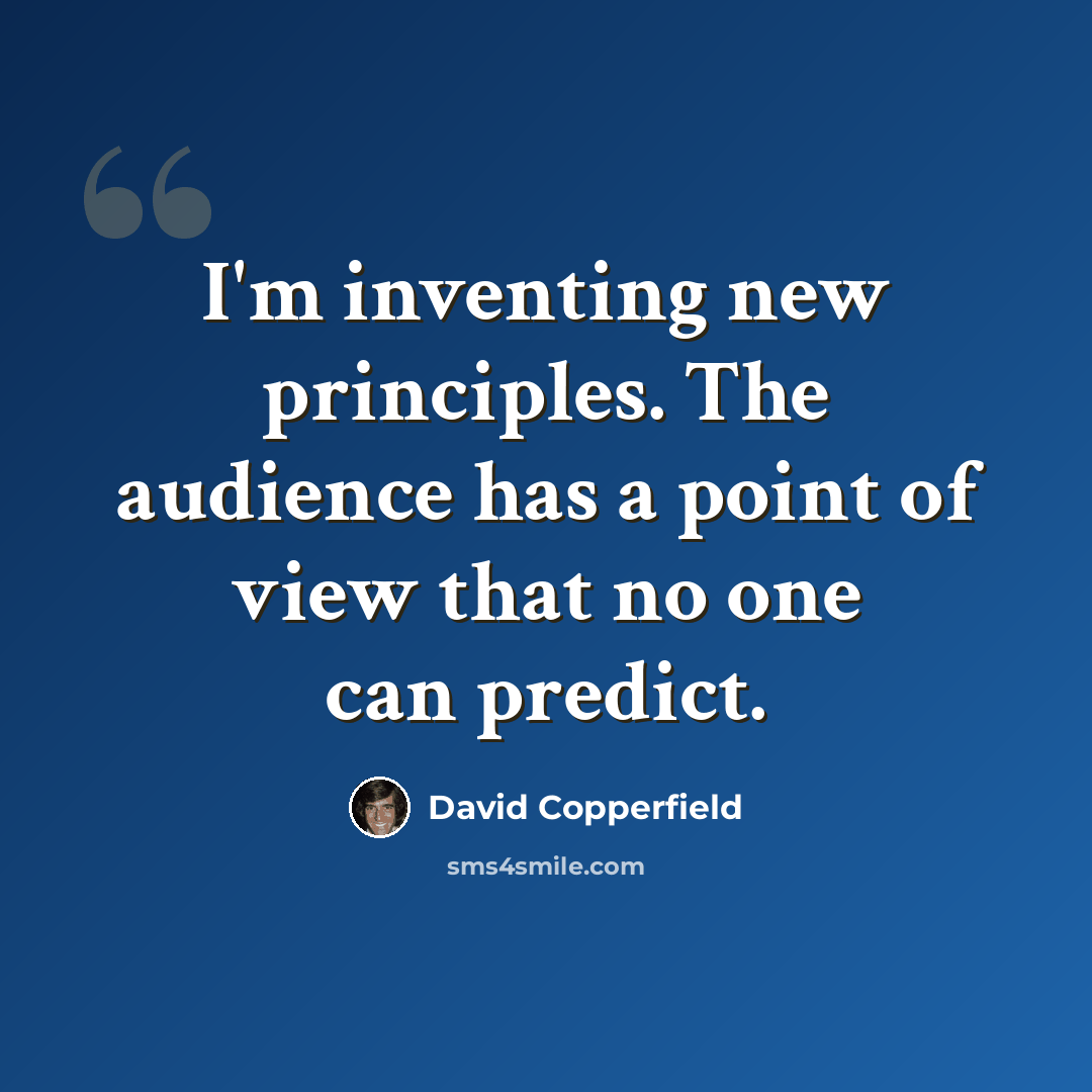 “I'm inventing new principles. The audience has a point of view that no one can predict.” quote by David Copperfield