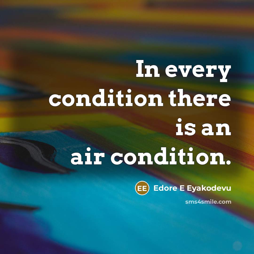 “In every condition there is an air condition.” quote by Edore E Eyakodevu