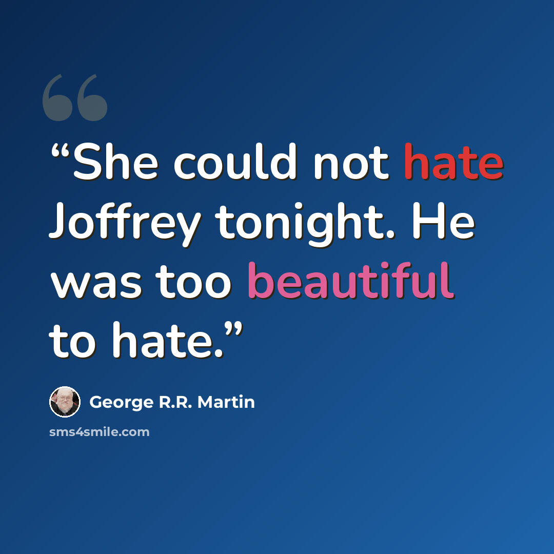 “She could not hate Joffrey tonight. He was too beautiful to hate.” quote by George R.R. Martin