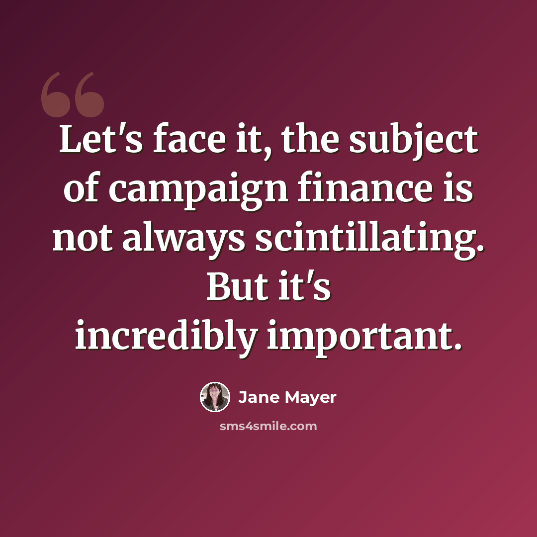 “Let's face it, the subject of campaign finance is not always scintillating. But it's incredibly important.” quote by Jane Mayer