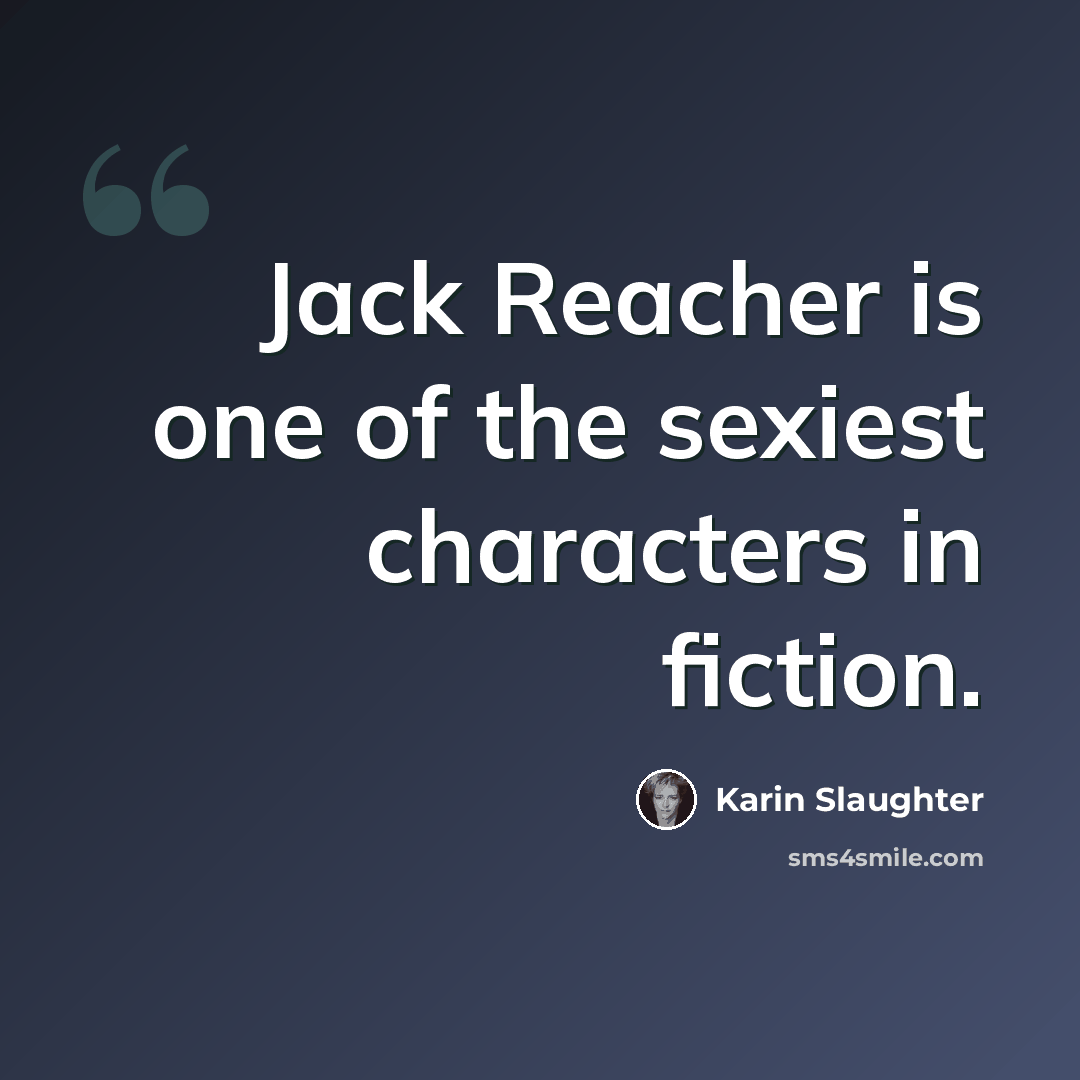“Jack Reacher is one of the sexiest characters in fiction.” quote by Karin Slaughter