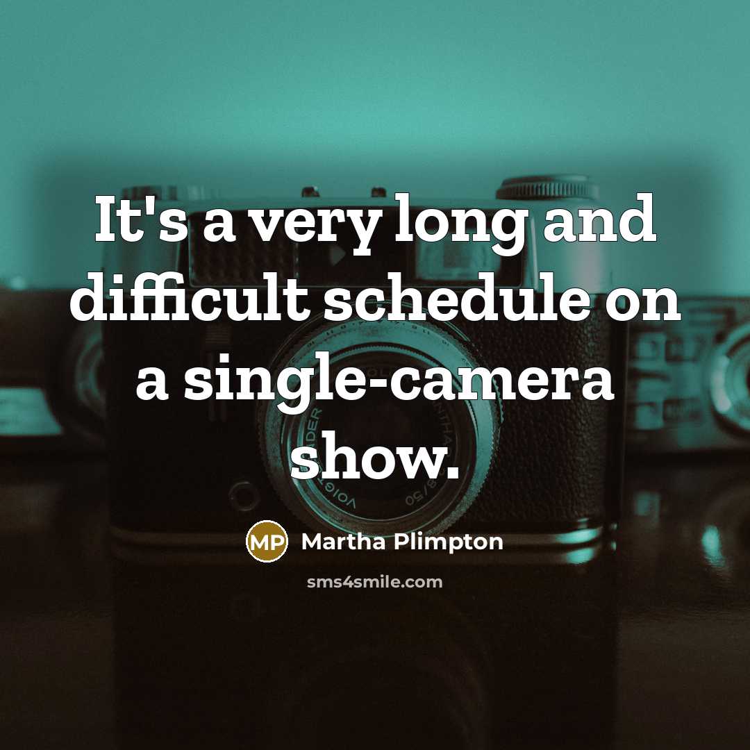 “It's a very long and difficult schedule on a single-camera show.” quote by Martha Plimpton