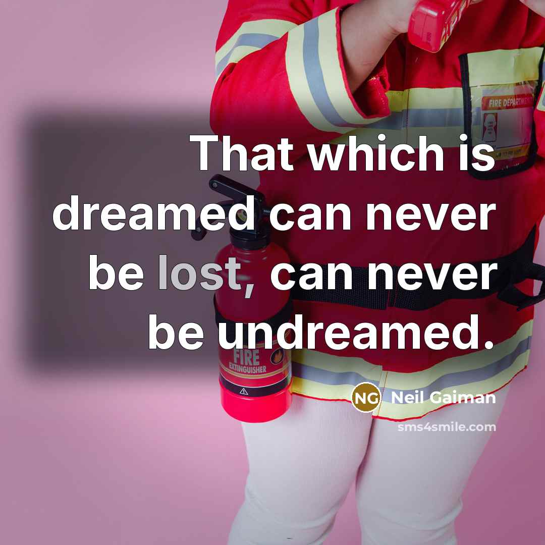 “That which is dreamed can never be lost, can never be undreamed.” quote by Neil Gaiman