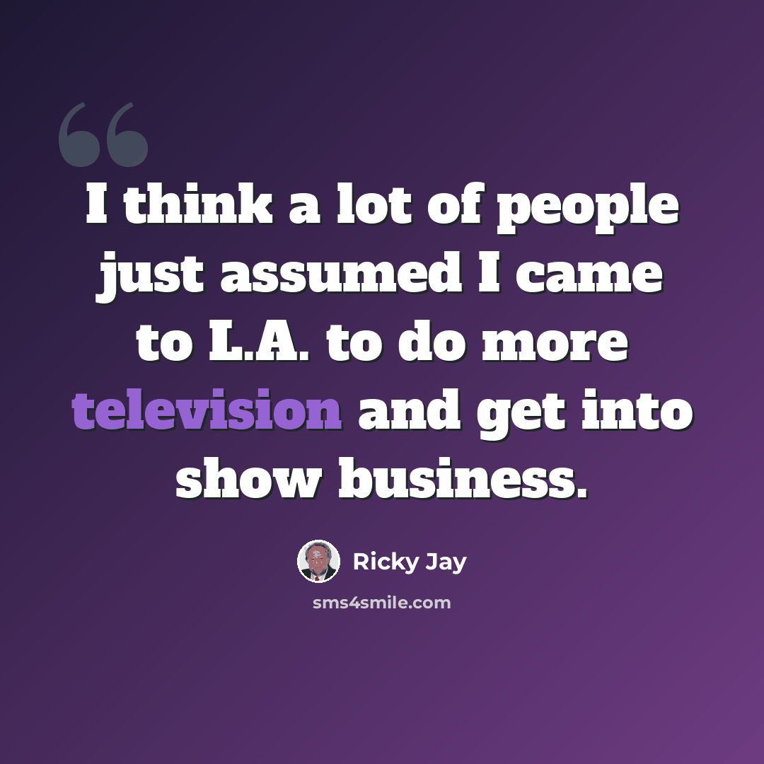 “I think a lot of people just assumed I came to L.A. to do more television and get into show business.” quote by Ricky Jay