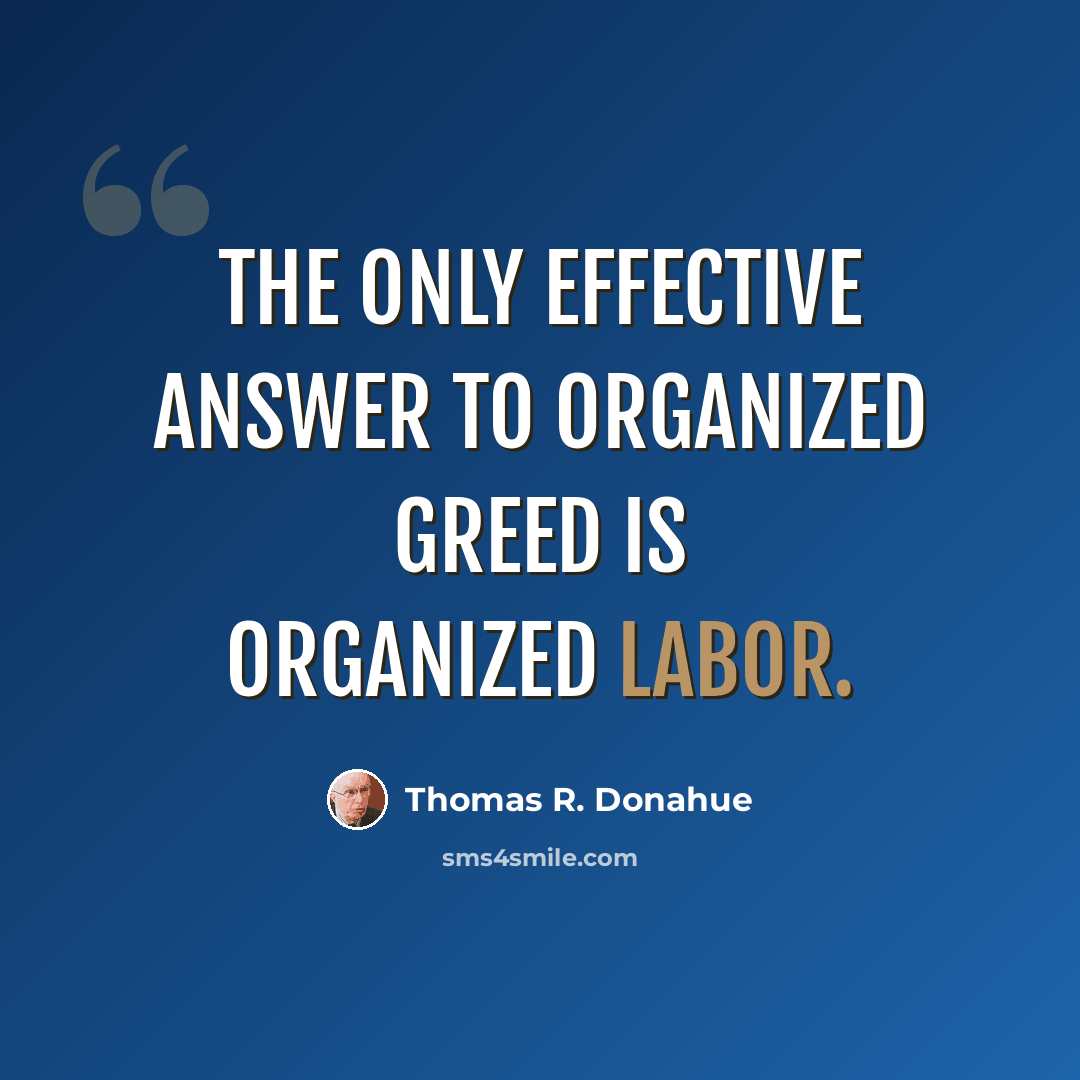 “The only effective answer to organized greed is organized labor.” quote by Thomas R. Donahue