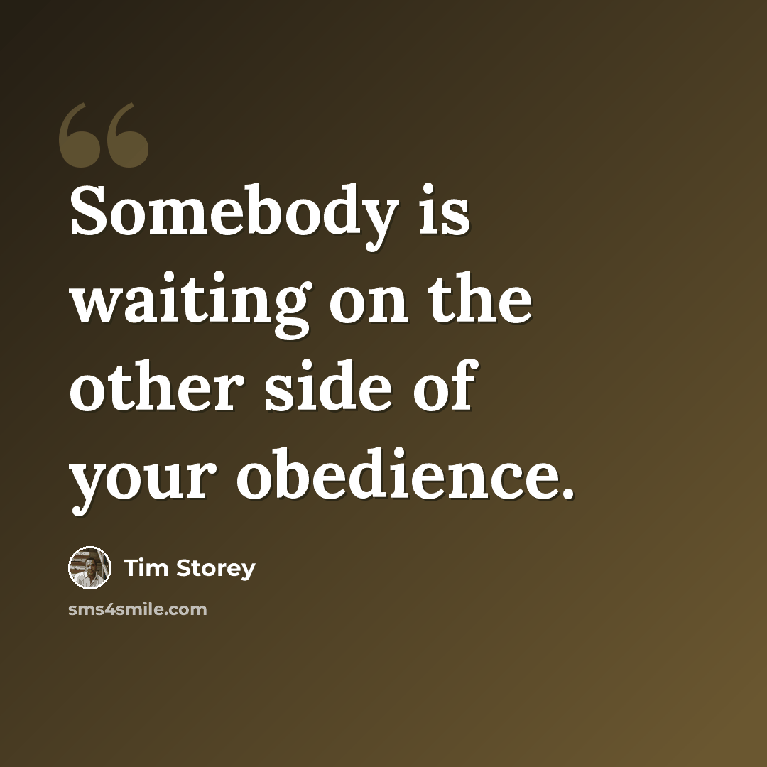 “Somebody is waiting on the other side of your obedience.” quote by Tim Storey