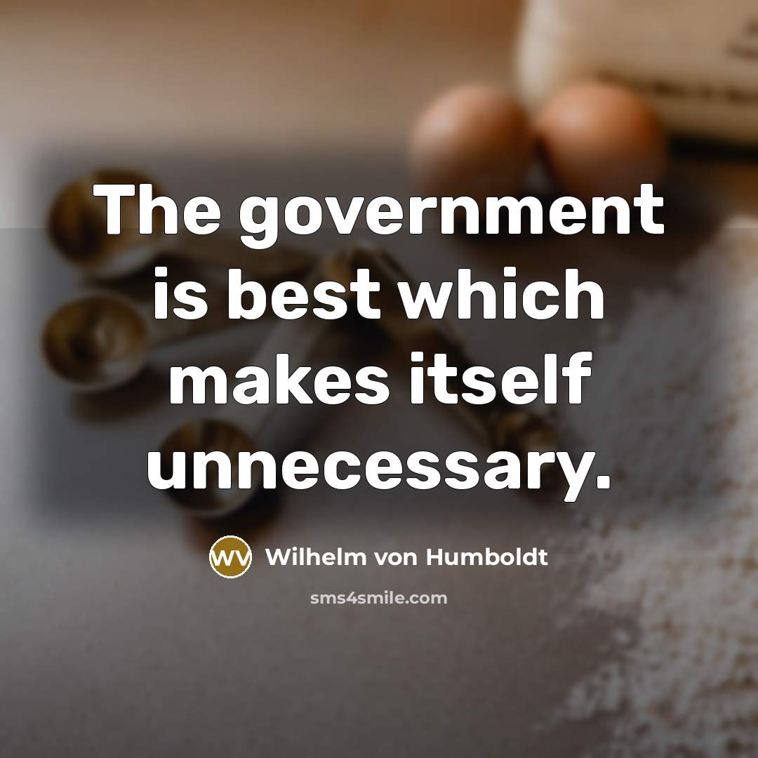 “The government is best which makes itself unnecessary.” quote by Wilhelm von Humboldt