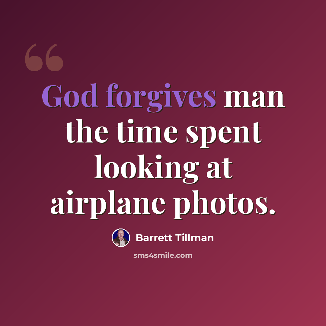 “God forgives man the time spent looking at airplane photos.” quote by Barrett Tillman