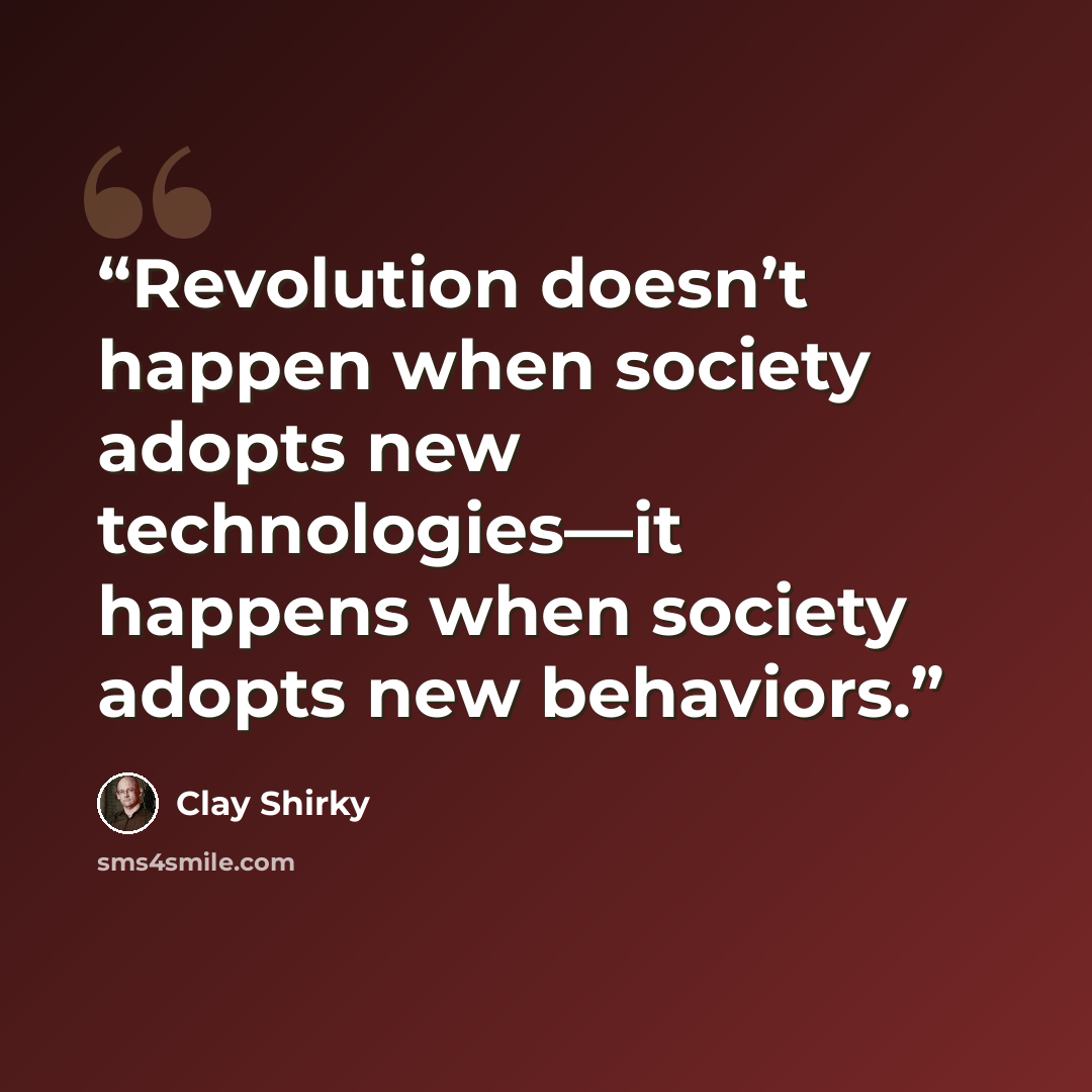 “Revolution doesn’t happen when society adopts new technologies—it happens when society adopts new behaviors.” quote by Clay Shirky