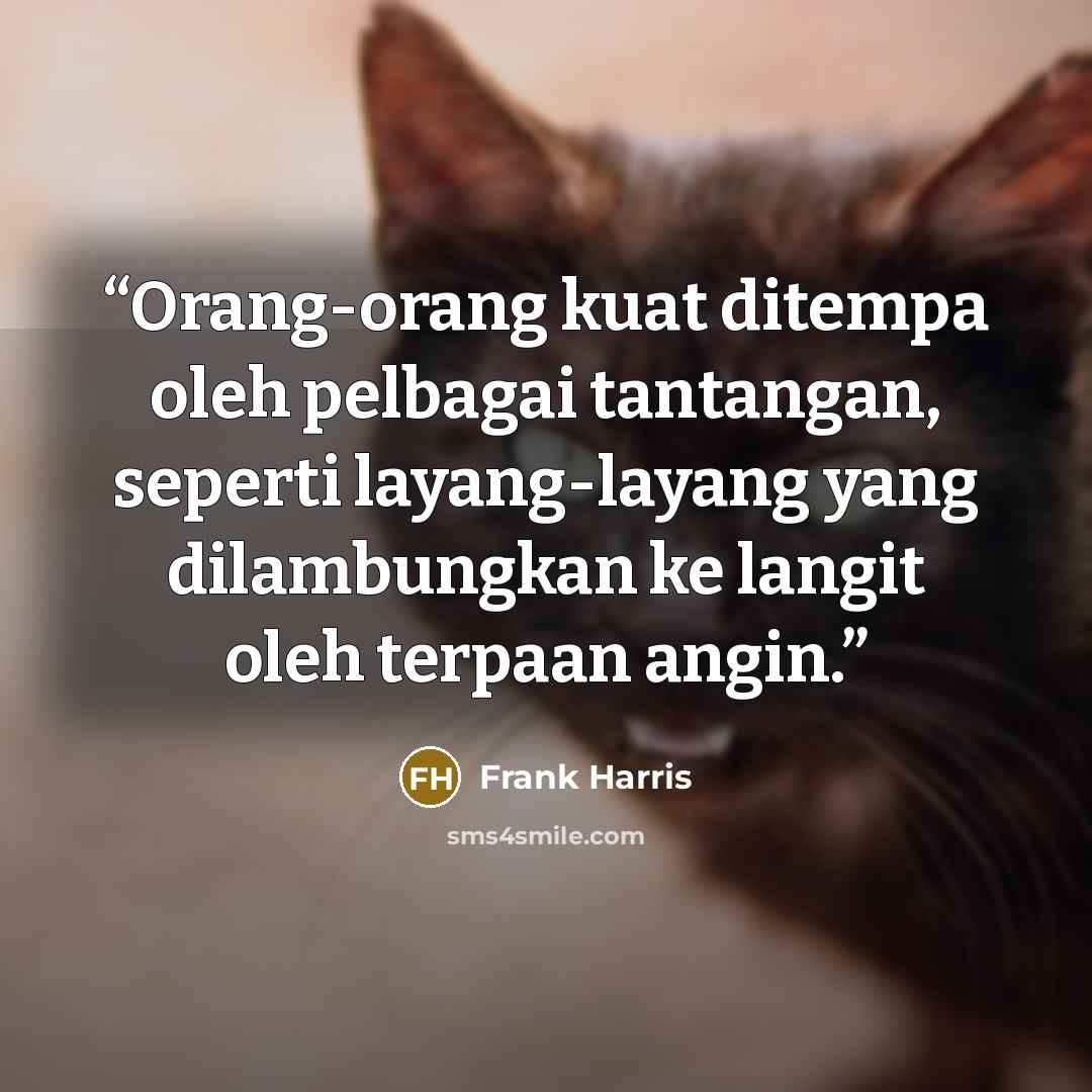“Orang-orang kuat ditempa oleh pelbagai tantangan, seperti layang-layang yang dilambungkan ke langit oleh terpaan angin.” quote by Frank Harris
