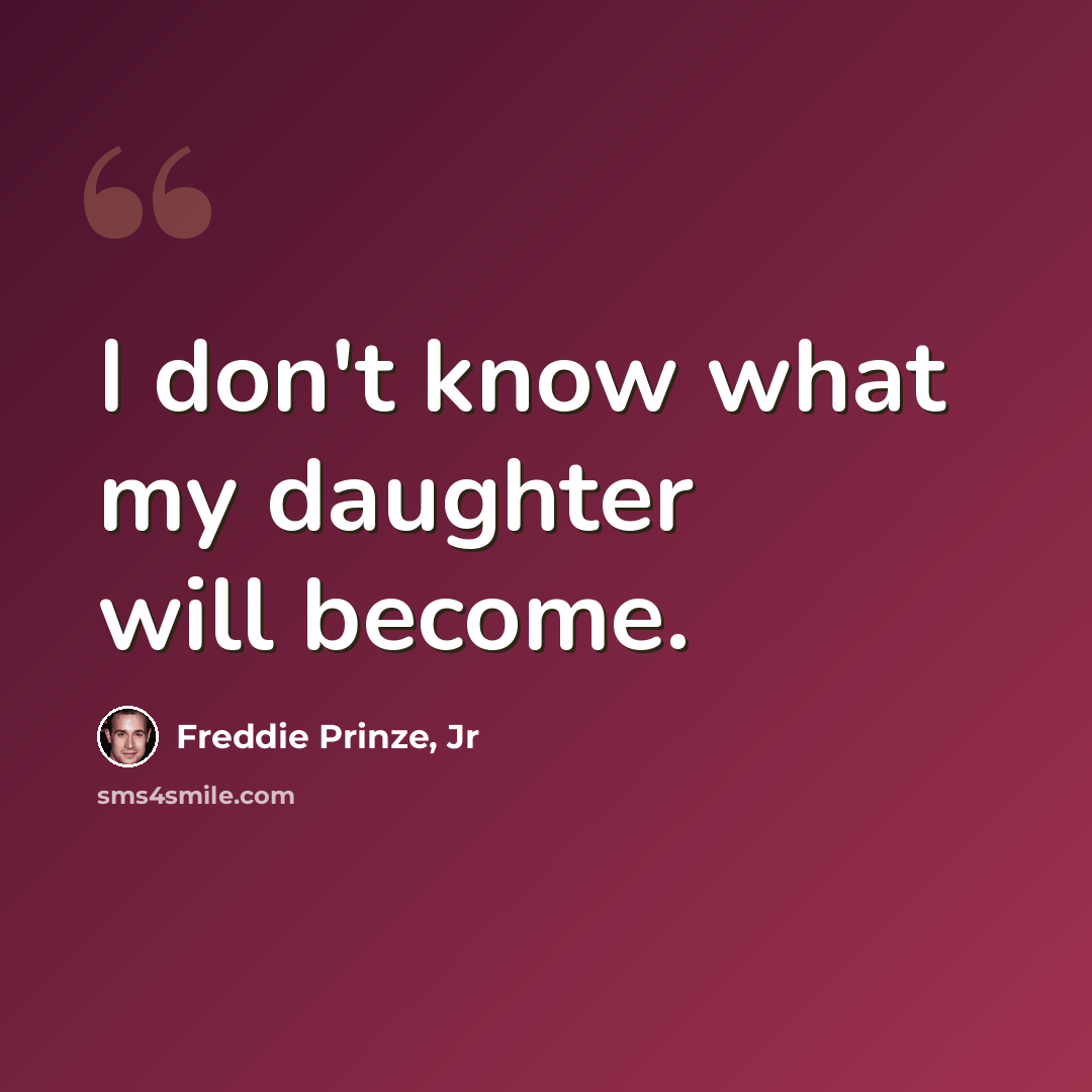 “I don't know what my daughter will become.” quote by Freddie Prinze, Jr