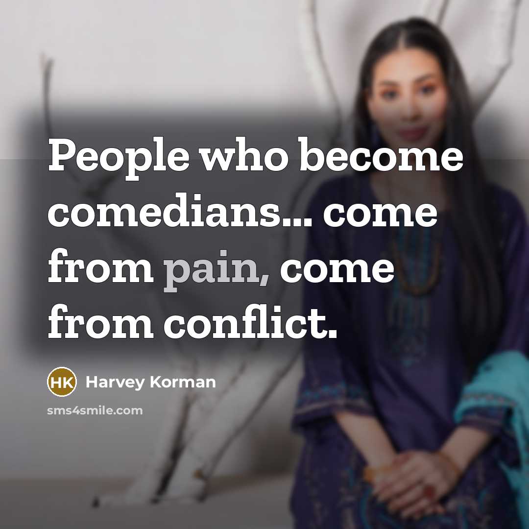 “People who become comedians… come from pain, come from conflict.” quote by Harvey Korman