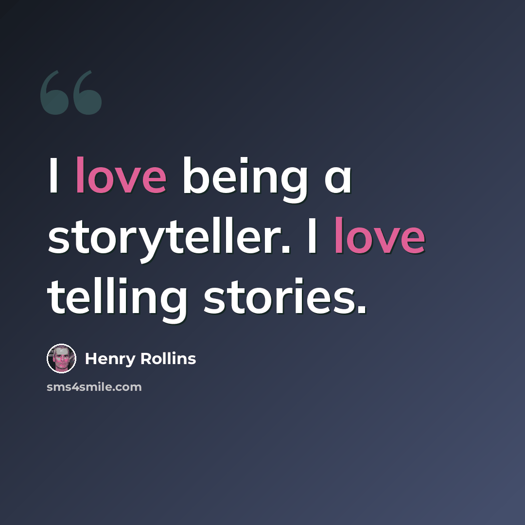 “I love being a storyteller. I love telling stories.” quote by Henry Rollins