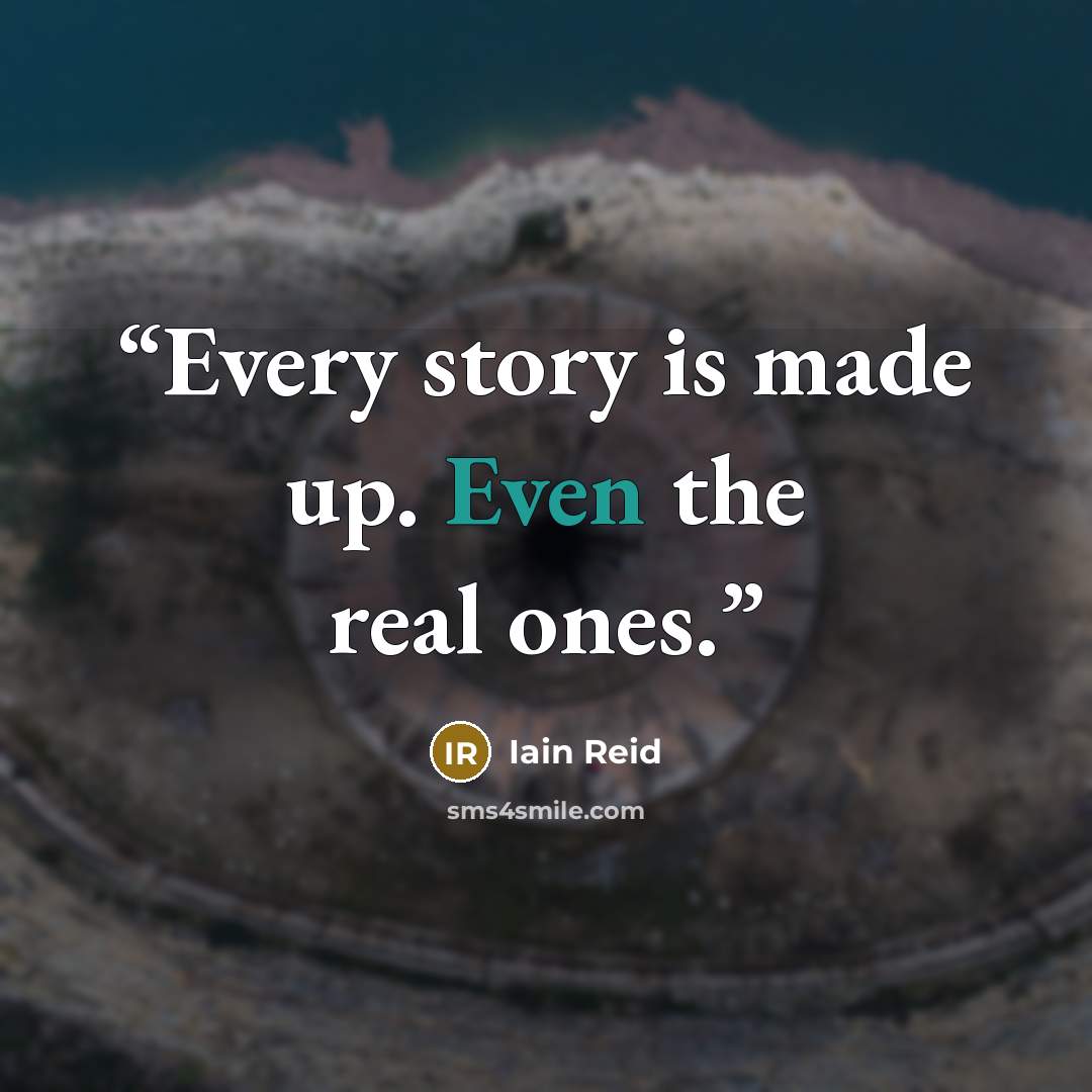 “Every story is made up. Even the real ones.” quote by Iain Reid