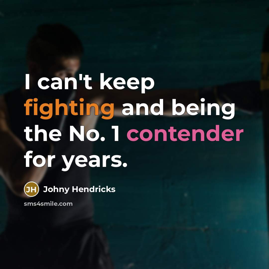 “I can't keep fighting and being the No. 1 contender for years.” quote by Johny Hendricks