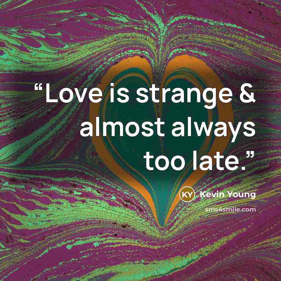 “Love is strange & almost always too late.” quote by Kevin Young