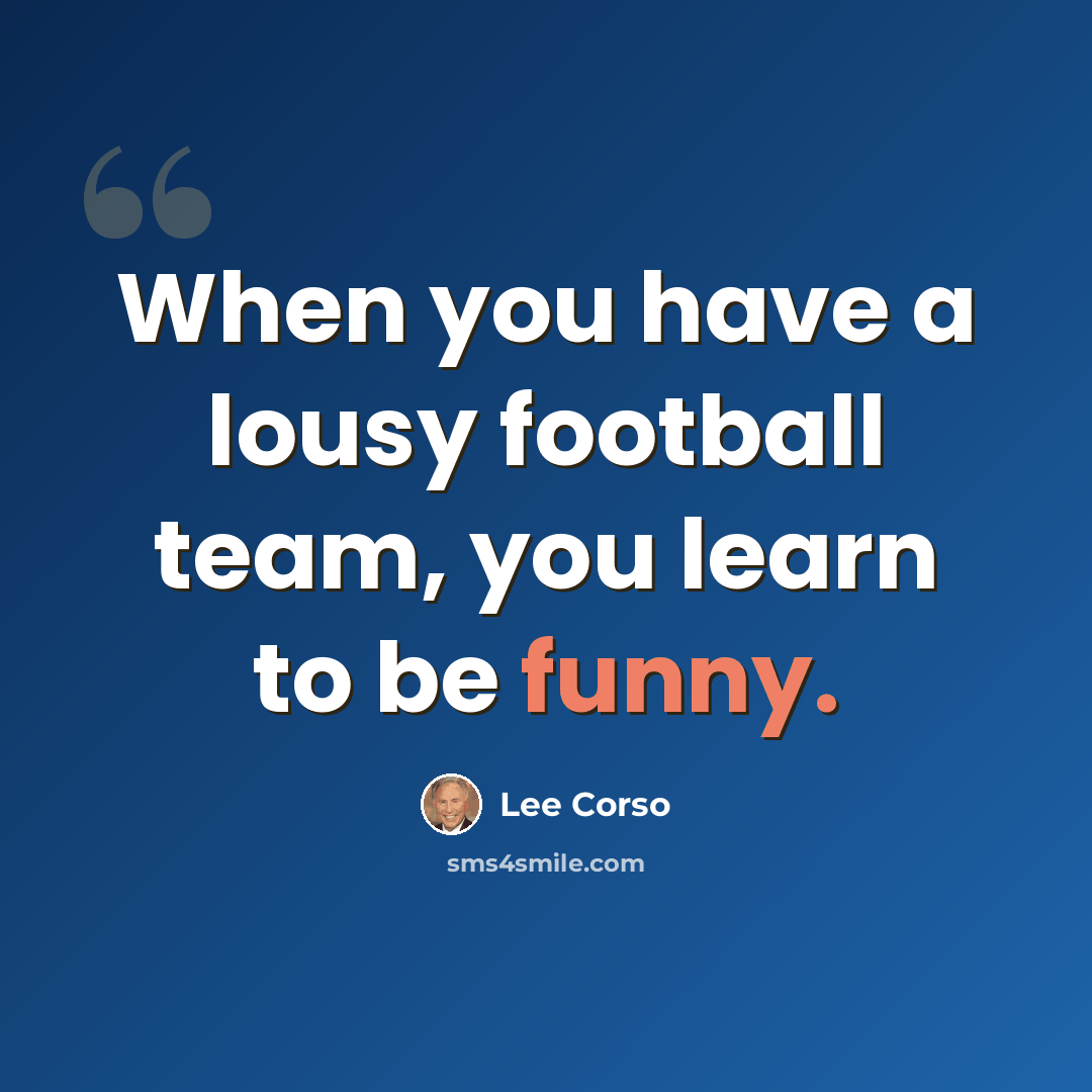 “When you have a lousy football team, you learn to be funny.” quote by Lee Corso
